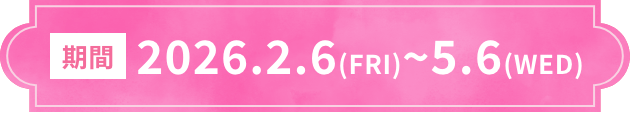 2026.2.6(FRI)~5.6(WED)
