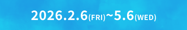 2026.2.6(FRI)~5.6(WED)