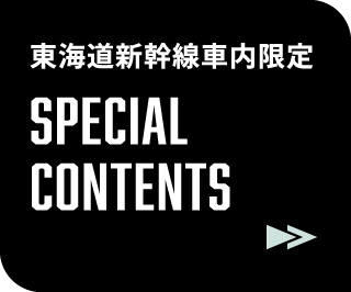 東海道新幹線車内限定 SPECIAL CONTENTS