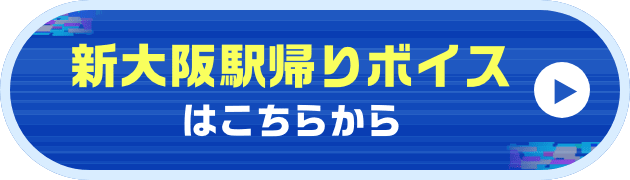 新大阪駅帰りボイスはこちらから