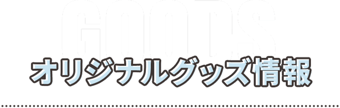 オリジナルグッズ情報