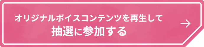 オリジナルボイスコンテンツを再生して抽選に参加する