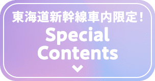 東海道新幹線車内限定 Special Contents