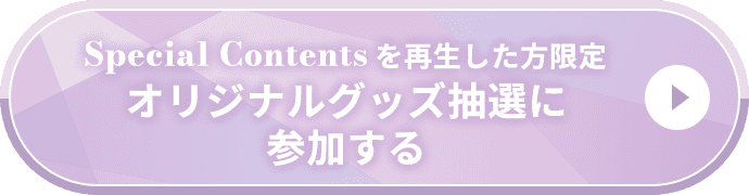 Special Contentsを再生した方限定 オリジナルグッズ抽選に参加する