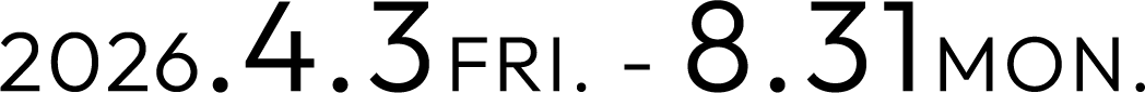 2026.4.3FRI. - 8.31MON.