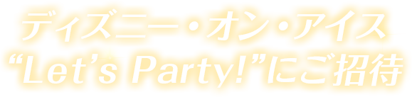 ディズニー・オン・アイス“Let's Party!”公演チケット