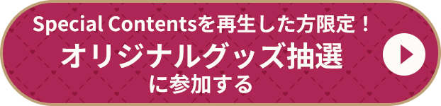 Special Contentsを再生した方限定! オリジナルグッズ抽選に参加する