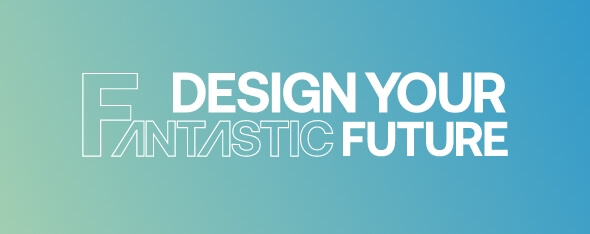 DESIGN YOUR FANTASTIC FUTURE