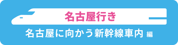名古屋行き 名古屋に向かう新幹線車内 編