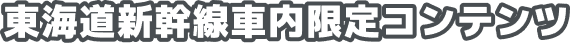 東海道新幹線車内限定コンテンツ