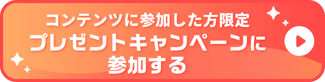 コンテンツに参加した方限定 プレゼントキャンペーンに参加する