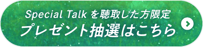 Special Talkを聴取した方限定 プレゼント抽選はこちら