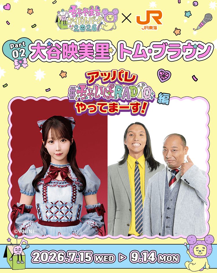 ちゃやまちアイドルパーク✕JR東海 Part2 ⼤⾕映美⾥／トム・ブラウン アッパレやってまーす！ 編