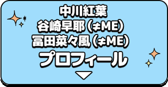 中川紅葉／⾕崎早耶（≠ME）／冨⽥菜々⾵（≠ME） プロフィール