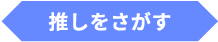 推しをさがす