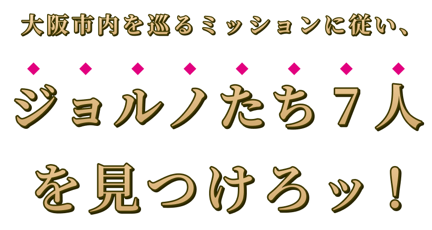 大阪市内を巡るミッションに従い、ジョルノたち7人を見つけろッ！