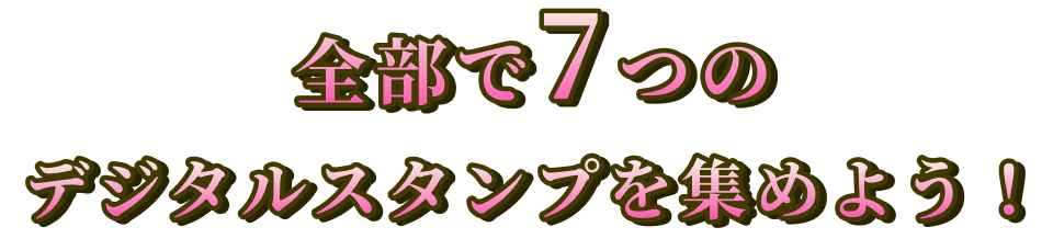 全部で7つのデジタルスタンプを集めよう！