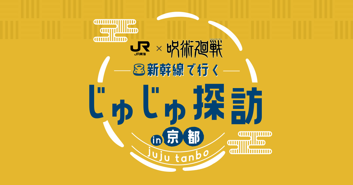 JR東海✕呪術廻戦 新幹線で行くじゅじゅ探訪in京都｜推し旅公式サイト｜ＪＲ東海