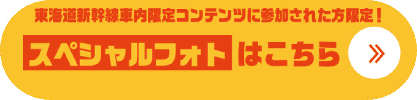 東海道新幹線車内限定コンテンツに参加された方限定！スペシャルフォトはこちら