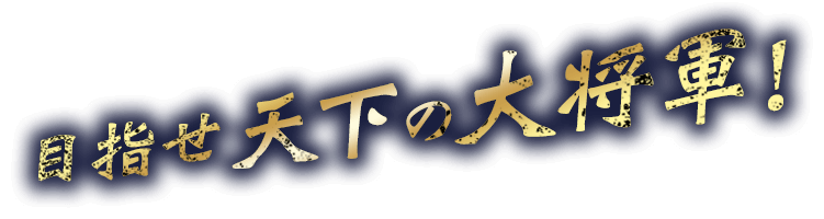 目指せ天下の大将軍！