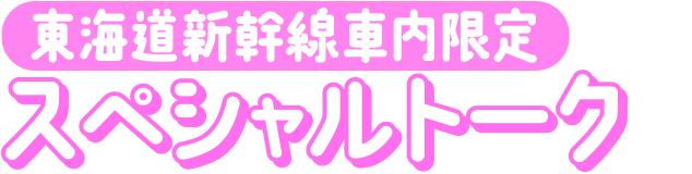 東海道新幹線車内限定スペシャルトーク