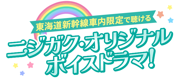 東海道新幹線車内限定で聴ける ニジガク・オリジナルボイスドラマ！