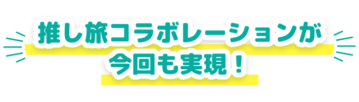 推し旅コラボレーションが今回も実現！