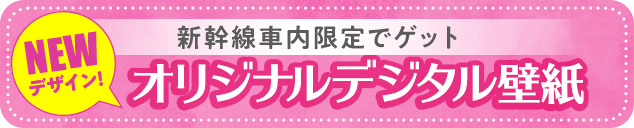 新幹線車内限定でゲットオリジナルデジタル壁紙