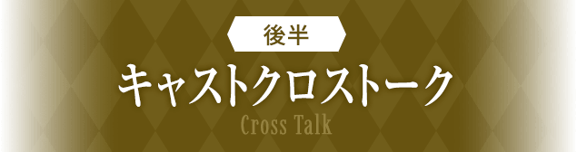 後半 キャストクロストーク