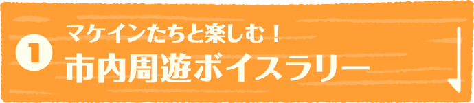 マケインたちと楽しむ！市内周遊ボイスラリー