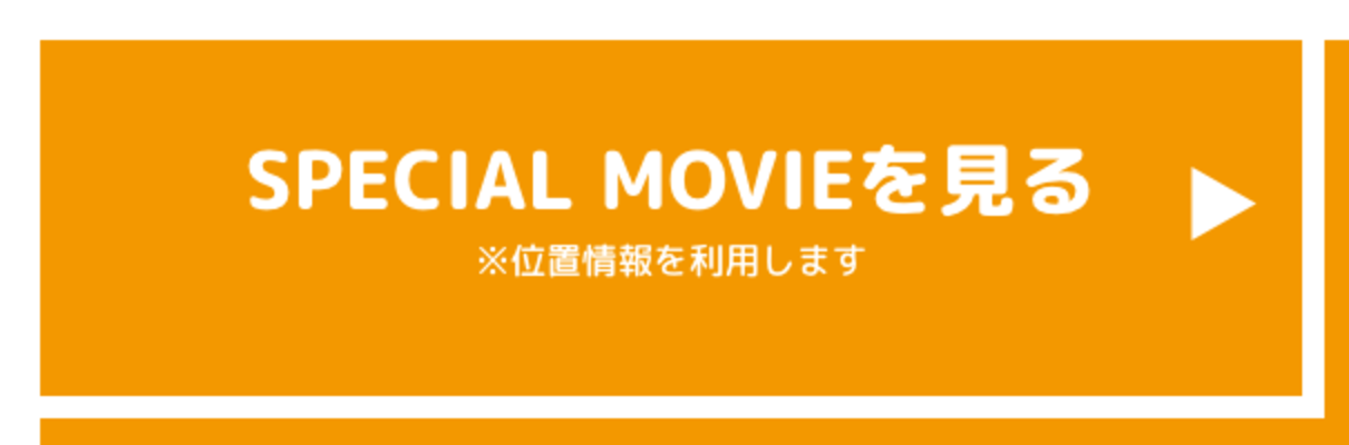 SPECIAL MOVIEを見る ※位置情報を利用します