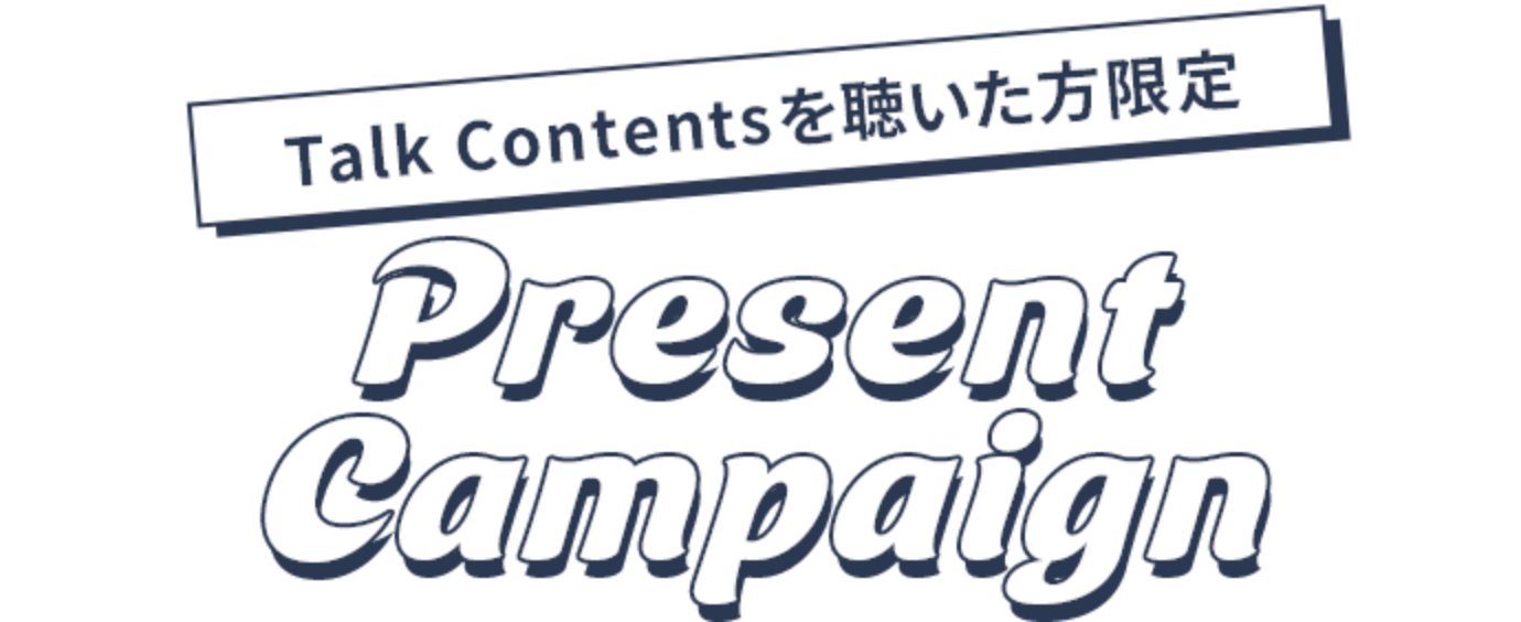 Talk Contentsを聴いた方限定 Present Campaign