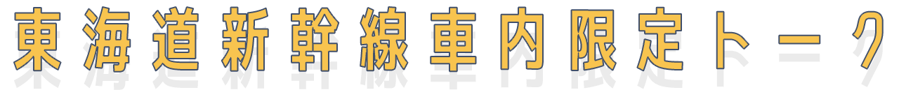 東海道新幹線車内限定トーク