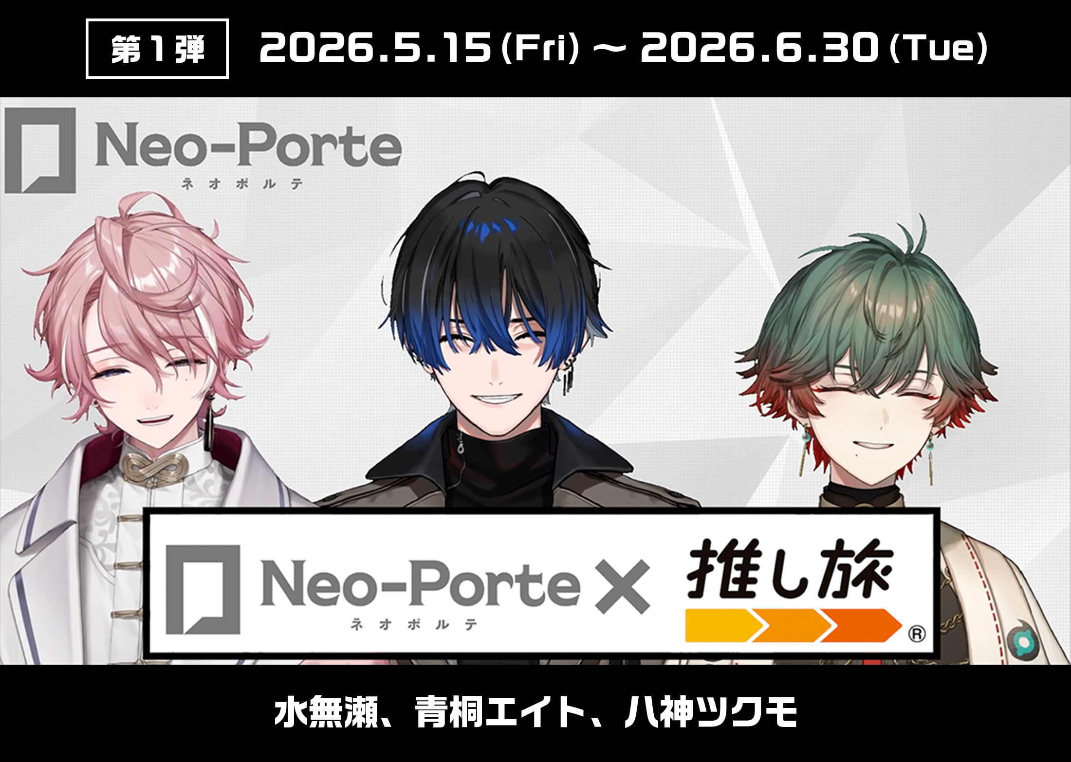 第1弾 2026.5.15（Fri）〜2026.6.30（Tue） Neo-Porte ネオポルテ ✖︎ 推し旅®︎ 水無瀬、青桐エイト、八神ツクモ