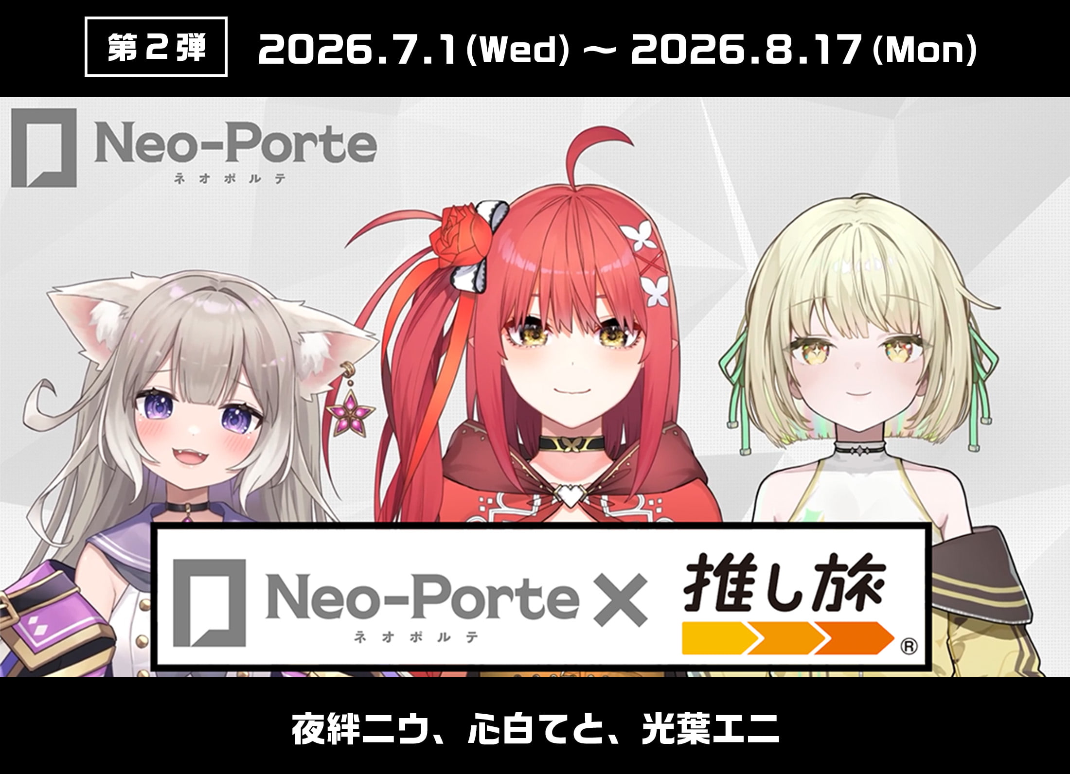 第2弾 2026.7.1（Wed）〜2026.8.17（Mon） Neo-Porte ネオポルテ ✖︎ 推し旅®︎ 夜絆ニウ、心白てと、光葉エニ