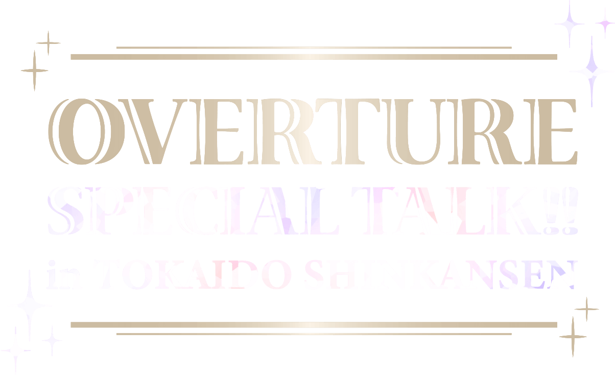 OVERTURE SHINKANSEN SPECIAL TALK!!