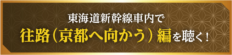 往路（京都へ向かう）編を聴く