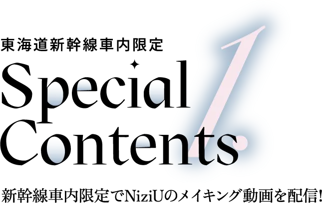 1.東海道新幹線車内限定Special Contents 新幹線車内限定でNiziUのメイキング動画を配信！