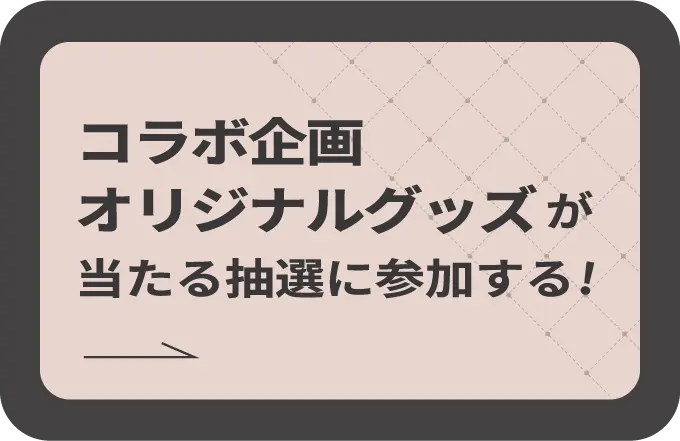 コラボ企画オリジナルグッズが当たる抽選に参加する！