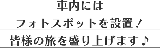 車内にはフォトスポットを設置！皆様の旅を盛り上げます♪