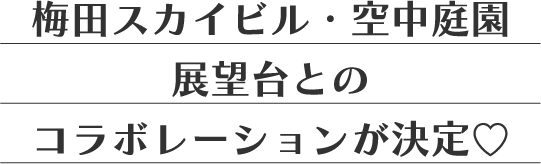梅田スカイビル・空中庭園展望台とのコラボレーションが決定♡
