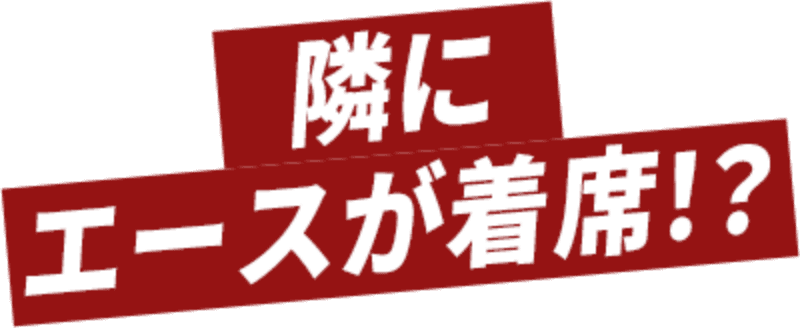 隣にエースが着席!?