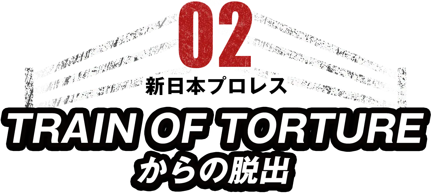 新日本プロレス TRAIN OF TORTUREからの脱出