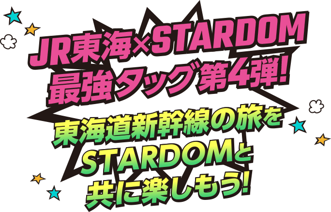 JR東海×STARDOM最強タッグ第4弾！東海道新幹線の旅をSTARDOMと共に楽しもう！