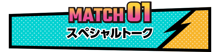 MATCH01 スペシャルトーク