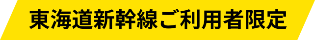 東海道新幹線ご利用者限定