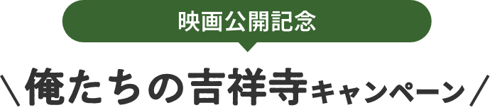 映画公開記念 俺たちの吉祥寺キャンペーン