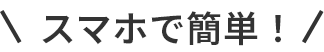 スマホで簡単！