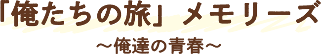 「俺たちの旅」メモリーズ～俺たちの青春～