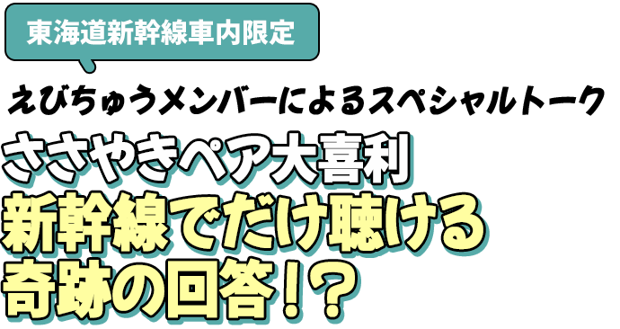 東海道新幹線車内限定！えびちゅうメンバーによるスペシャルトーク ささやきペア大喜利 新幹線でだけ聴ける奇跡の回答！？